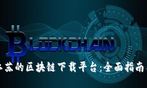 探索江苏的区块链下载平台：全面指南与推荐