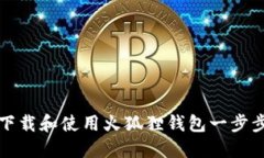 如何下载和使用火狐狸钱包一步步指南