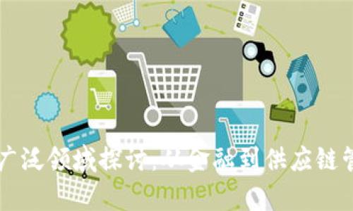 区块链应用的广泛领域探讨：从金融到供应链管理的全面解析