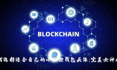 如何选择适合自己的小狐狸钱包头像：完美女神