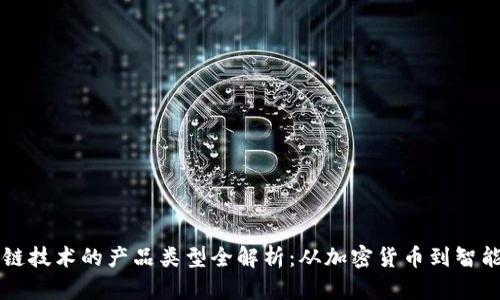 区块链技术的产品类型全解析：从加密货币到智能合约