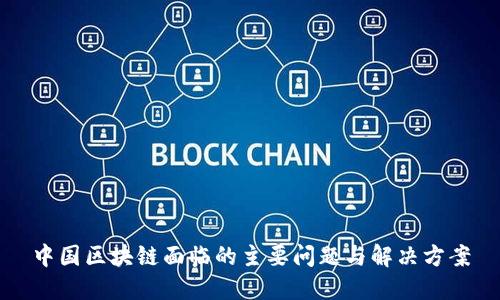 中国区块链面临的主要问题与解决方案