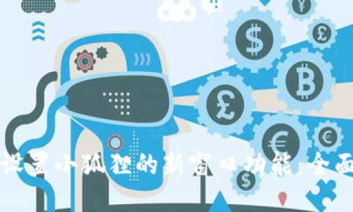 如何设置小狐狸的新窗口功能：全面指南