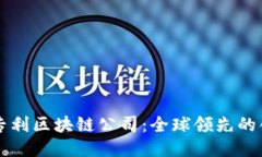 国际专利区块链公司：全球领先的创新者