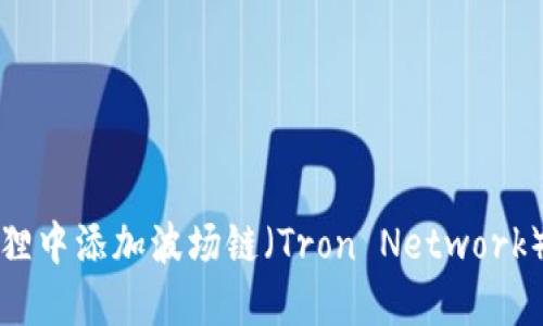 如何在小狐狸中添加波场链（Tron Network）的详细指南
